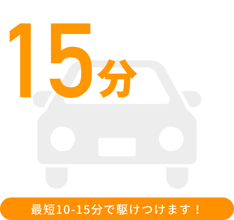 最短10~15分で駆けつけます!